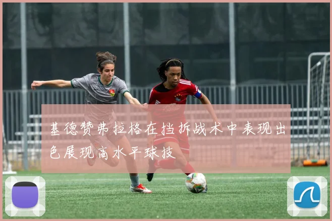 基德赞弗拉格在挡拆战术中表现出色展现高水平球技