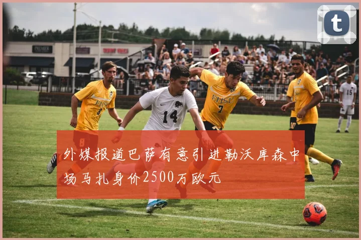外媒报道巴萨有意引进勒沃库森中场马扎身价2500万欧元
